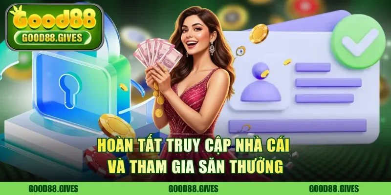Hoàn tất truy cập nhà cái và tham gia săn thưởng