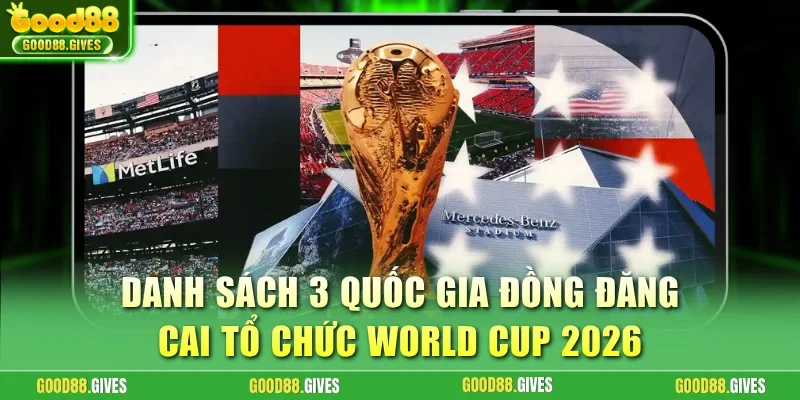 Danh sách 3 quốc gia đồng đăng cai tổ chức World Cup 2026