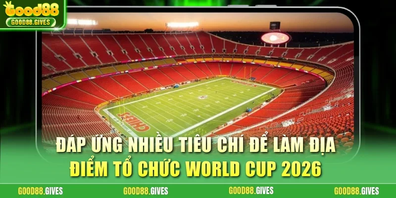 Đáp ứng nhiều tiêu chí để làm địa điểm tổ chức World Cup 2026